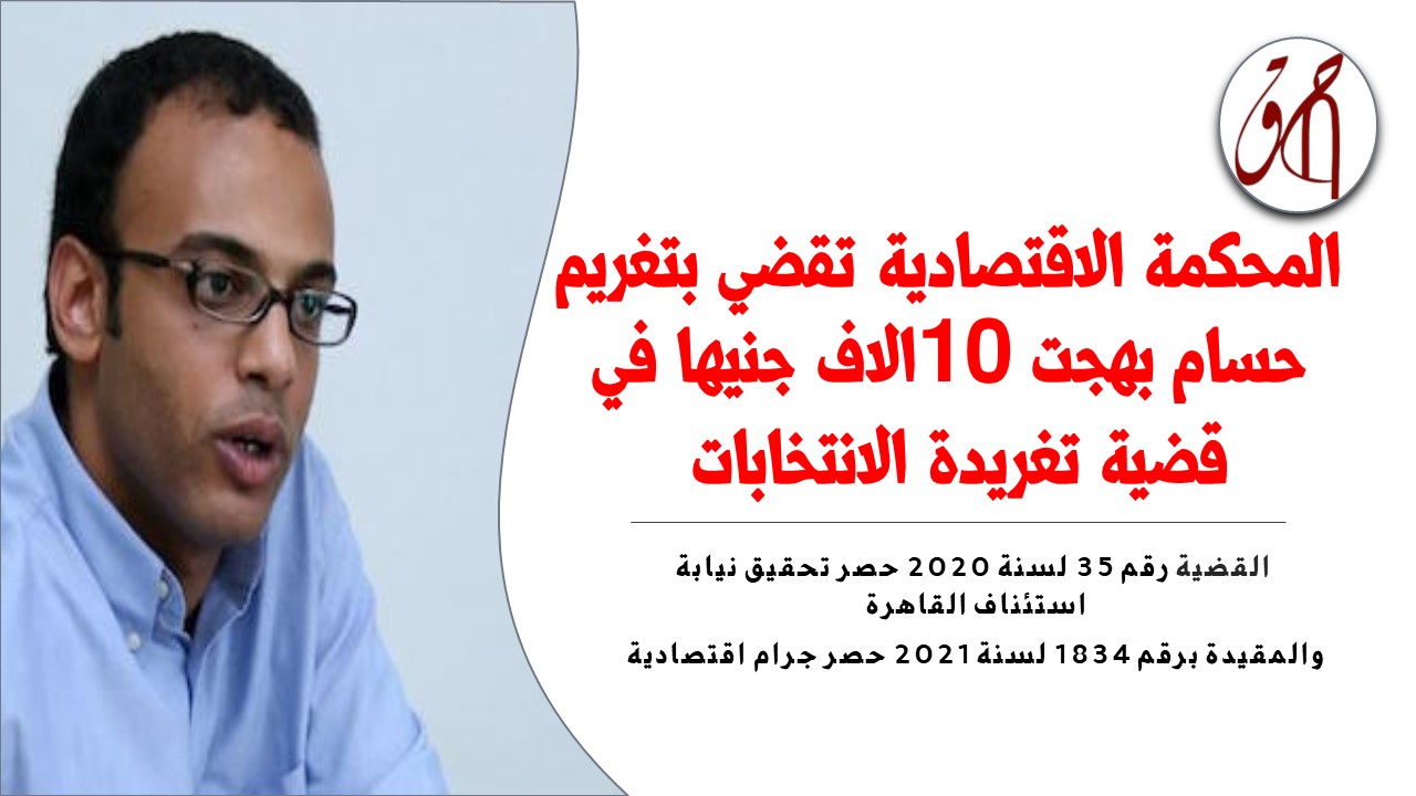 المحكمة الاقتصادية تغرم  “حسام بهجت” 10 الاف جنيها بتهمة اهانة الوطنية للانتخابات